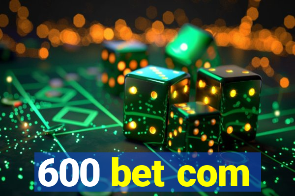 600 bet com